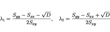\begin{displaymath}
\lambda_1=\frac{S_{yy}-S_{xx}-\sqrt{D}}{2S_{xy}},\hspace{1zw}
\lambda_2=\frac{S_{yy}-S_{xx}+\sqrt{D}}{2S_{xy}}
\end{displaymath}