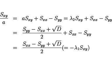 \begin{eqnarray*}\frac{S_{xy}}{a}
& = & aS_{xy}+S_{xx}-S_{yy} = \lambda_2S_{xy...
...\
& = & \frac{S_{xx}-S_{yy}+\sqrt{D}}{2}
(= -\lambda_1 S_{xy})\end{eqnarray*}