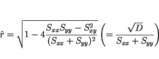 \begin{displaymath}
\hat{r} = \sqrt{1-4\frac{S_{xx}S_{yy}-S_{xy}^2}{(S_{xx}+S_{yy})^2}}
\left(=\frac{\sqrt{D}}{S_{xx}+S_{yy}}\right)\end{displaymath}