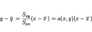 \begin{displaymath}
y-\overline{y}\,=\frac{S_{xy}}{S_{xx}}(x-\overline{x}\,) = a(x,y)(x-\overline{x}\,)
\end{displaymath}