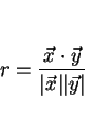 \begin{displaymath}
r=\frac{\vec{x}\cdot\vec{y}}{\vert\vec{x}\vert\vert\vec{y}\vert}
\end{displaymath}