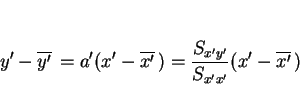 \begin{displaymath}
y'-\overline{y'}\,=a'(x'-\overline{x'}\,) = \frac{S_{x'y'}}{S_{x'x'}}(x'-\overline{x'}\,)
\end{displaymath}