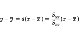 \begin{displaymath}
y-\overline{y}\,=\tilde{a}(x-\overline{x}\,) = \frac{S_{yy}}{S_{xy}}(x-\overline{x}\,)
\end{displaymath}