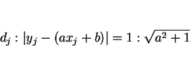 \begin{displaymath}
d_j:\vert y_j-(ax_j+b)\vert = 1:\sqrt{a^2+1}
\end{displaymath}