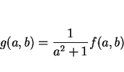 \begin{displaymath}
g(a,b)=\frac{1}{a^2+1}f(a,b)
\end{displaymath}