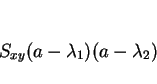 \begin{displaymath}
S_{xy}(a-\lambda_1)(a-\lambda_2)
\end{displaymath}