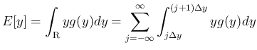 $\displaystyle E[y]
= \int_{\mbox{\boldmath\scriptsize R}}yg(y)dy
= \sum_{j=-\infty}^{\infty}\int_{j\Delta y}^{(j+1)\Delta y}yg(y)dy
$