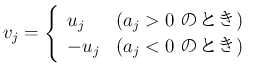 $\displaystyle
v_j = \left\{\begin{array}{ll}
u_j & (\mbox{$a_j>0$\ ΤȤ})\\
-u_j & (\mbox{$a_j<0$\ ΤȤ})
\end{array}\right.$