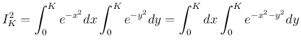 $\displaystyle I_K^2
= \int_0^Ke^{-x^2}dx\int_0^Ke^{-y^2}dy
= \int_0^Kdx\int_0^Ke^{-x^2-y^2}dy
$