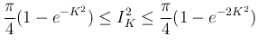 $\displaystyle
\frac{\pi}{4}(1-e^{-K^2})\leq I_K^2\leq\frac{\pi}{4}(1-e^{-2K^2})
$