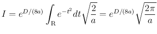 $\displaystyle I
= e^{D/(8a)}\int_{\mbox{\boldmath\scriptsize R}}e^{-t^2}dt \sqrt{\frac{2}{a}}
= e^{D/(8a)}\sqrt{\frac{2\pi}{a}}
$