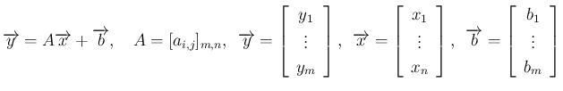 $\displaystyle
\overrightarrow{y}=A\overrightarrow{x}+\overrightarrow{b},
\hsp...
...w}\overrightarrow{b}=\left[\begin{array}{c}b_1\\ \vdots\\ b_m\end{array}\right]$