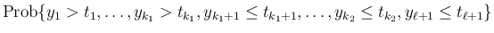 $\displaystyle {\mathrm{Prob}\{y_1>t_1,\ldots,y_{k_1}>t_{k_1},
y_{k_1+1}\leq t_{k_1+1},\ldots,y_{k_2}\leq t_{k_2},
y_{\ell+1}\leq t_{\ell+1}\}}$