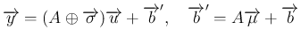 $\displaystyle
\overrightarrow{y}=(A\oplus\overrightarrow{\sigma})\overrightarr...
...{b}',
\hspace{1zw}\overrightarrow{b}'=A\overrightarrow{\mu}+\overrightarrow{b}$