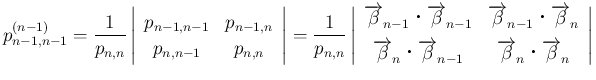 $\displaystyle
p^{(n-1)}_{n-1,n-1}
= \frac{1}{p_{n,n}}\left\vert\begin{array}{...
...ightarrow{\beta}_{n}\mathrel{}\overrightarrow{\beta}_{n}\end{array}\right\vert$