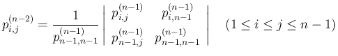$\displaystyle
p^{(n-2)}_{i,j}
= \frac{1}{p^{(n-1)}_{n-1,n-1}}
\left\vert\be...
...&p^{(n-1)}_{n-1,n-1}\end{array}\right\vert
\hspace{1zw}(1\leq i\leq j\leq n-1)$