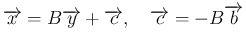 $\displaystyle
\overrightarrow{x}=B\overrightarrow{y}+\overrightarrow{c},
\hspace{1zw}\overrightarrow{c}=-B\overrightarrow{b}$