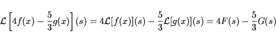 \begin{displaymath}
\mbox{$\cal L$}\left[4f(x)-\frac{5}{3}g(x)\right](s)
=4\mb...
...)-\frac{5}{3}\mbox{$\cal L$}[g(x)](s)
=4F(s)-\frac{5}{3}G(s)
\end{displaymath}