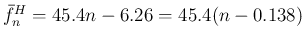 $\bar{f}^H_n = 45.4 n - 6.26 = 45.4(n-0.138)$