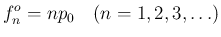 $\displaystyle
f^o_n = n p_0 \hspace{1zw}(n=1,2,3,\ldots)$