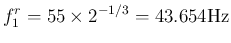 $\displaystyle
f^r_1 = 55\times 2^{-1/3} = 43.654\mathrm{Hz}$