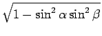 $\displaystyle \sqrt{{1-\sin^2\alpha\sin^2\beta}}$
