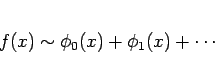 \begin{displaymath}
f(x)\sim\phi_0(x)+\phi_1(x)+\cdots
\end{displaymath}