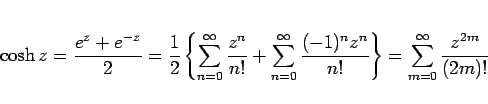 \begin{displaymath}
\cosh z
= \frac{e^z+e^{-z}}{2}
= \frac{1}{2}\left\{\sum_{n...
...{(-1)^nz^n}{n!}\right\}
=\sum_{m=0}^\infty\frac{z^{2m}}{(2m)!}
\end{displaymath}