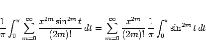 \begin{displaymath}
\frac{1}{\pi}\int_0^\pi\sum_{m=0}^\infty\frac{x^{2m}\sin^{2...
...y\frac{x^{2m}}{(2m)!}\,\frac{1}{\pi}\int_0^\pi\sin^{2m} t
\,dt\end{displaymath}