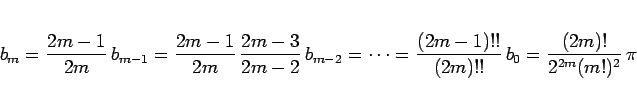 \begin{displaymath}
b_m
=
\frac{2m-1}{2m}\,b_{m-1}
=
\frac{2m-1}{2m}\,\frac{2m-3...
...\frac{(2m-1)!!}{(2m)!!}\,b_0
=
\frac{(2m)!}{2^{2m}(m!)^2}\,\pi
\end{displaymath}