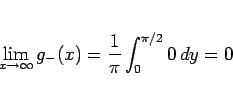 \begin{displaymath}
\lim_{x\rightarrow\infty}g_{-}(x)=\frac{1}{\pi}\int_0^{\pi/2} 0\,dy=0
\end{displaymath}