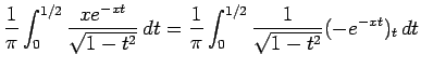 $\displaystyle \frac{1}{\pi}\int_0^{1/2}\frac{xe^{-xt}}{\sqrt{1-t^2}}\,dt
=
\frac{1}{\pi}\int_0^{1/2}\frac{1}{\sqrt{1-t^2}}(-e^{-xt})_t\, dt$