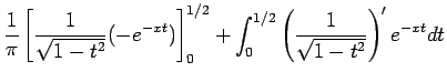 $\displaystyle \frac{1}{\pi}\left[\frac{1}{\sqrt{1-t^2}}(-e^{-xt})\right]_{0}^{1/2}
+\int_0^{1/2}\left(\frac{1}{\sqrt{1-t^2}}\right)'e^{-xt} dt$