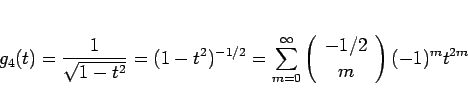 \begin{displaymath}
g_4(t)=\frac{1}{\sqrt{1-t^2}}=(1-t^2)^{-1/2}
=\sum_{m=0}^\in...
...left(\begin{array}{c} -1/2 \\ m \end{array}\right)(-1)^mt^{2m}
\end{displaymath}