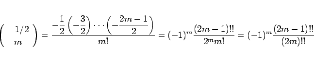 \begin{displaymath}
\left(\begin{array}{c} -1/2 \\ m \end{array}\right)
=\frac{\...
...
=(-1)^m\frac{(2m-1)!!}{2^m m!}
=(-1)^m\frac{(2m-1)!!}{(2m)!!}
\end{displaymath}