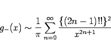 \begin{displaymath}
g_{-}(x)\sim \frac{1}{\pi}\sum_{n=0}^\infty\frac{\{(2n-1)!!\}^2}{x^{2n+1}}\end{displaymath}