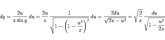\begin{displaymath}
dy
=
\frac{2u}{x\sin y}\,du
=
\frac{2u}{x}\,\frac{1}{\displa...
...\frac{2}{x}}\,\frac{du}{\displaystyle \sqrt{1-\frac{u^2}{2x}}}
\end{displaymath}