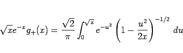 \begin{displaymath}
\sqrt{x}e^{-x}g_{+}(x)
= \frac{\sqrt{2}}{\pi}
\int_0^{\sqrt{x}}e^{-u^2}\left(1-\frac{u^2}{2x}\right)^{-1/2}\,du\end{displaymath}