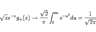\begin{displaymath}
\sqrt{x}e^{-x}g_{+}(x)
\rightarrow\frac{\sqrt{2}}{\pi}\int_0^\infty e^{-u^2}du
=\frac{1}{\sqrt{2\pi}}
\end{displaymath}