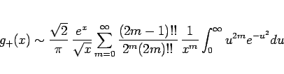 \begin{displaymath}
g_{+}(x)
\sim
\frac{\sqrt{2}}{\pi}\,\frac{e^x}{\sqrt{x}}...
...1)!!}{2^m(2m)!!}\,\frac{1}{x^m}
\int_0^\infty u^{2m}e^{-u^2}du\end{displaymath}