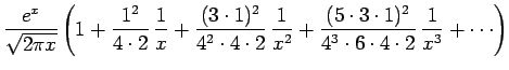 $\displaystyle \frac{e^x}{\sqrt{2\pi x}}
\left(1+\frac{1^2}{4\cdot 2}\,\frac{1}...
...c{(5\cdot 3\cdot 1)^2}{4^3\cdot 6\cdot 4\cdot 2}\,\frac{1}{x^3}
+\cdots\right)$