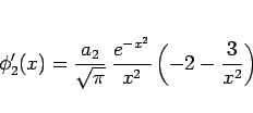 \begin{displaymath}
\phi_2'(x)=\frac{a_2}{\sqrt{\pi}}\,\frac{e^{-x^2}}{x^2}
\left(-2-\frac{3}{x^2}\right)
\end{displaymath}