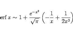 \begin{displaymath}
\mathop{\mathrm{erf}}\nolimits x\sim 1+\frac{e^{-x^2}}{\sqrt{\pi}}
\left(-\frac{1}{x}+\frac{1}{2x^3}\right)
\end{displaymath}
