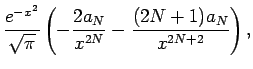 $\displaystyle \frac{e^{-x^2}}{\sqrt{\pi}}
\left(-\frac{2a_N}{x^{2N}}-\frac{(2N+1)a_N}{x^{2N+2}}\right),
%\label{eq:erf-(N-1)/N:under}
$
