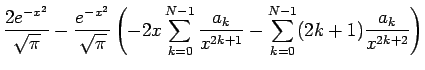 $\displaystyle \frac{2e^{-x^2}}{\sqrt{\pi}}
-\frac{e^{-x^2}}{\sqrt{\pi}}
\left...
...}^{N-1}\frac{a_k}{x^{2k+1}}
-\sum_{k=0}^{N-1}(2k+1)\frac{a_k}{x^{2k+2}}\right)$