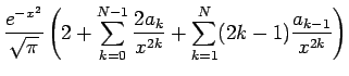 $\displaystyle \frac{e^{-x^2}}{\sqrt{\pi}}
\left(2+\sum_{k=0}^{N-1}\frac{2a_k}{x^{2k}}
+\sum_{k=1}^{N}(2k-1)\frac{a_{k-1}}{x^{2k}}\right)$