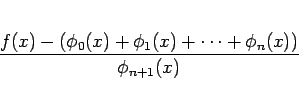 \begin{displaymath}
\frac{f(x)-(\phi_0(x)+\phi_1(x)+\cdots+\phi_n(x))}{\phi_{n+1}(x)}
\end{displaymath}