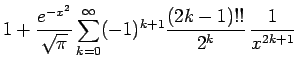 $\displaystyle 1+\frac{e^{-x^2}}{\sqrt{\pi}}\sum_{k=0}^\infty
(-1)^{k+1}\frac{(2k-1)!!}{2^k}\,\frac{1}{x^{2k+1}}$