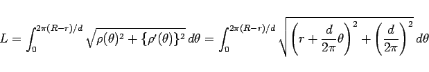 \begin{displaymath}
L
=\int_0^{2\pi(R-r)/d}\sqrt{\rho(\theta)^2+\{\rho'(\theta)...
...2\pi}\theta\right)^2
+\left(\frac{d}{2\pi}\right)^2} d\theta
\end{displaymath}