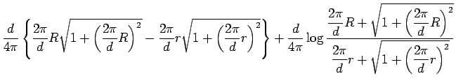 $\displaystyle \frac{d}{4\pi}
\left\{
\frac{2\pi}{d}R\sqrt{1+\left(\frac{2\pi}{d...
...)^2}}%
{\displaystyle \frac{2\pi}{d}r+\sqrt{1+\left(\frac{2\pi}{d}r\right)^2}}$